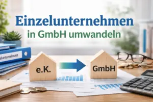 Einzelunternehmen in GmbH umwandeln